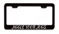 Jiggle Your Jugs Causes Black Metal License Plate Frame Tag Holder Z33 