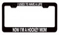 I Used To Have A Life Now Ia M Hockey Mom Mothers Day Bl Steel Auto Suv License Plate Frame Tag Holder