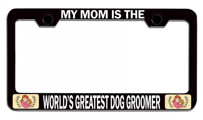 My Is The Worlda S Greatest Dog Groomer Mom Mothers Day Bl Steel Auto Suv License Plate Frame Tag Holder