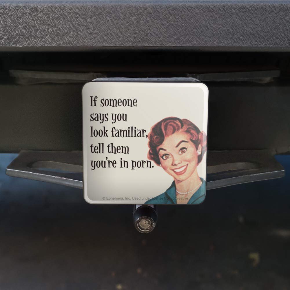 Graphics More If Someone Says You Look Familiar Tell Them Re In Porn Funny Humor Tow Trailer Hitch Cover Plug Insert