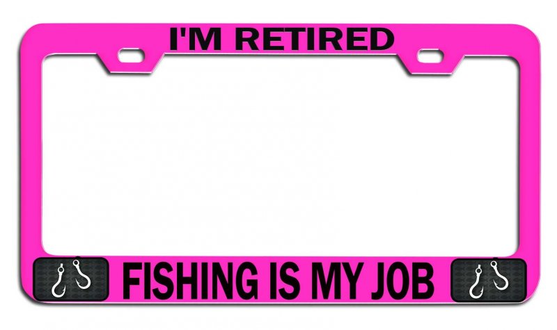 I M Retired Fishing Is My Job Pink Metal License Plate Frame Heavy Duty Stainless Steel Tag Holder For Us And Canada Vehicles