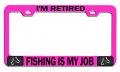 I M Retired Fishing Is My Job Pink Metal License Plate Frame Heavy Duty Stainless Steel Tag Holder For Us And Canada Vehicles