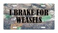 I Brake For Weasels Aluminum License Plate Auto Suv And Truck 12 X 6 In Hunting Novelty Tag Weatherproof High Gloss Finish 