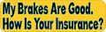 10in X 3in My Brakes Are Good How Is Your Insurance Bumper Magnets Vinyl Magnet By Stickertalk 