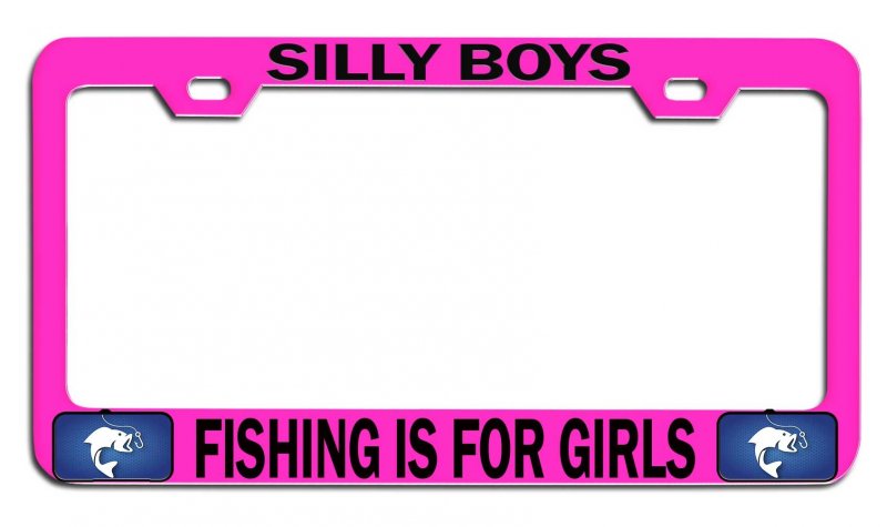 Silly Boys Fishing Is For Girls Pink Metal License Plate Frame Tag Holder E42