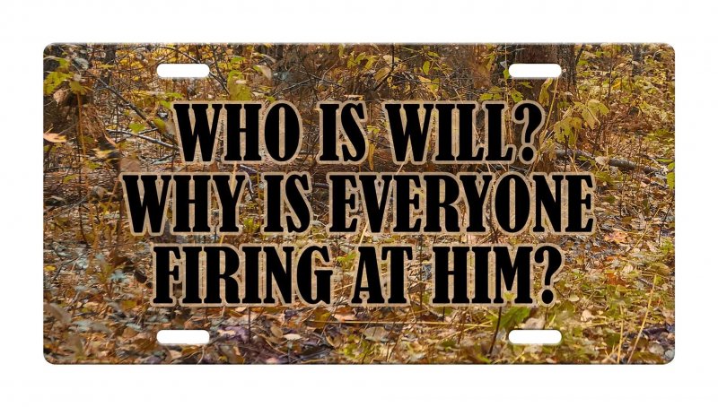 Who Is Will Why Everyone Firing At Him Hunt Hunter Hunting Aluminum License Plate Auto Suv Truck Tag Dese50