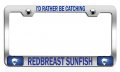 I D Rather Be Catching Redbreast Sunfish Fishing Chrome Metal License Plate Frame Tag Holder N45 