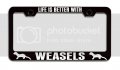 Life Is Better With Weasels Black Metal License Plate Frame Tag Holder U90 