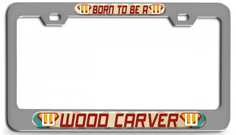 Born To Be A Wood Carver 3d Metal License Plate Frame Universal Fit For Auto Suv And Truck Tag Holder 12 X 6 In Heavy Duty