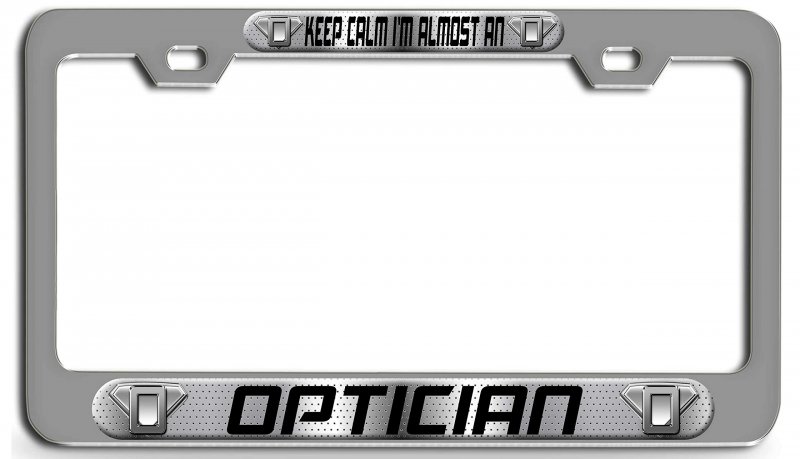 Keep Calm I Am Almost An Optician 3d Metal License Plate Frame Universal Fit For Auto Suv And Truck Tag Holder 12 X 6 In