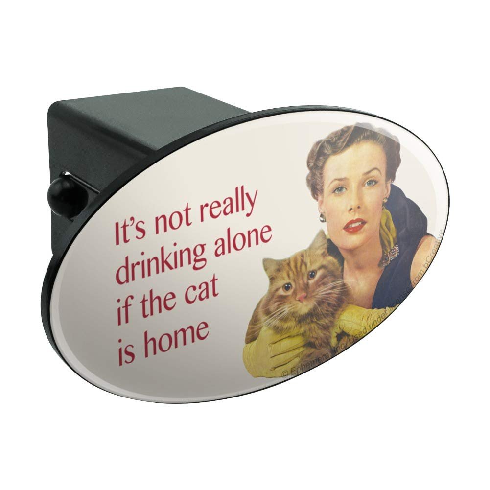 Graphics More It S Not Really Drinking Alone If The Cat Is Home Funny Humor Oval Tow Trailer Hitch Cover Plug Insert