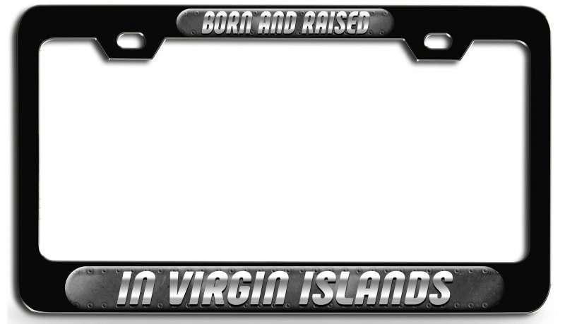 Born And Raised In Virgin Islands Bl 3d Metal License Plate Frame Auto Suv Truck Tag Holder E10
