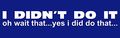 I Didnt Do Thata Oh Wait Bumper Make Decals A Funny Humor Hard Hat Lunch Box Tool Helmet Stickers 2 75 X8 