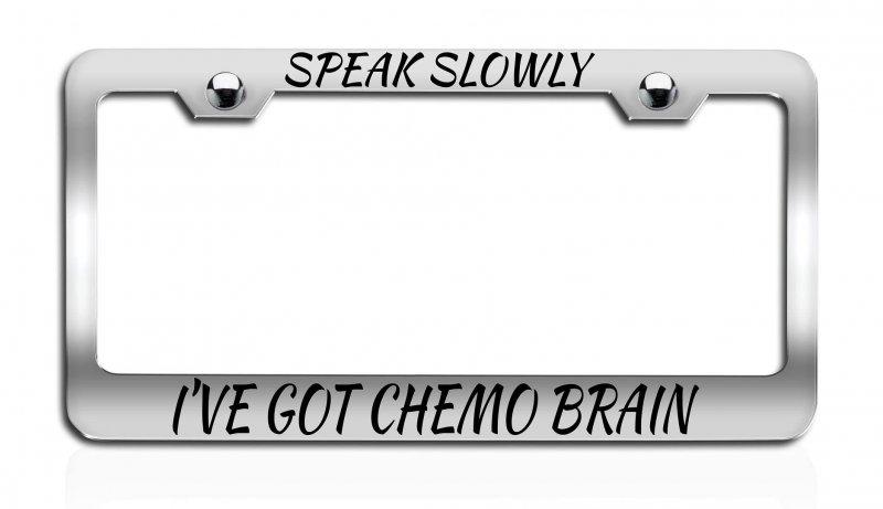 Speak Slowly Ia Ve Got Chemo Brain Causes Chrome Metal License Plate Frame Tag Holder I69