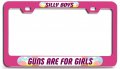 Silly Boys Guns Are For Girls 3d Metal License Plate Frame Universal Fit Auto Suv And Truck Tag Holder 12 In X 6 Heavy Duty 