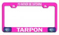I D Rather Be Catching Tarpon Fishing Pink Metal License Plate Frame Tag Holder G53 