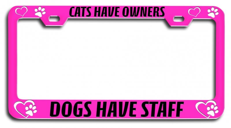 Cats Have Owners Dogs Staff Pets Pn Metal License Plate Frame Tag Holder O26