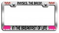 Physics The Bacon In Breakfast Of Life Chrome Metal License Plate Frame Universal Fit For Cars Trucks And Suvs 12 5 X 6 Tag