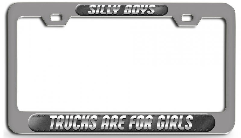 Silly Boys Trucks Are For Girls 3d Metal License Plate Frame Heavy Duty Steel Tag Holder Usa And Canadian Autos Suv 12 X 6 In