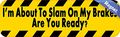 10in X 3in Im About To Slam On My Brakes Are You Ready Magnet Magnetic Vehicle Sign 